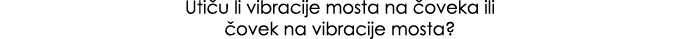 Uti u li vibracije mosta na oveka ili  ovek na vibracije mosta?