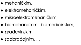 • mehani kim, • elektromehani kim, • mikroelektromehani kim, • biomehani kim i biomedicinskim, • gra evinskim, • saob...