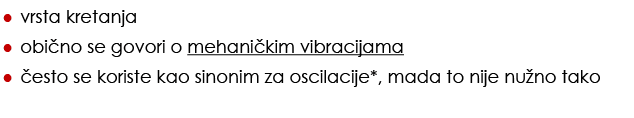 • vrsta kretanja • obi no se govori o mehani kim vibracijama • esto se koriste kao sinonim za oscilacije*, mada to n...