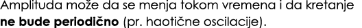 Amplituda mo e da se menja tokom vremena i da kretanje ne bude periodi no (pr. haoti ne oscilacije). 