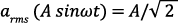 𝑎𝑟𝑚𝑠 (𝐴 𝑠𝑖𝑛𝜔𝑡) = 𝐴/√�2