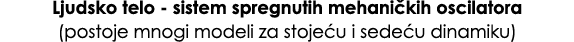 Ljudsko telo sistem spregnutih mehani kih oscilatora (postoje mnogi modeli za stoje u i sede u dinamiku)