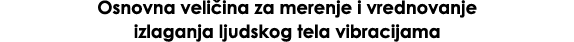 Osnovna veli ina za merenje i vrednovanje izlaganja ljudskog tela vibracijama 