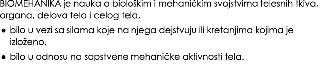 BIOMEHANIKA je nauka o biolo kim i mehani kim svojstvima telesnih tkiva, organa, delova tela i celog tela, • bilo u v...