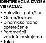 IDENTIFIKACIJA IZVORA VIBRACIJA: • Valovitost puta/ ina • Gume/to kovi • Dinami ko radno optere enje • Poreme aji vaz...