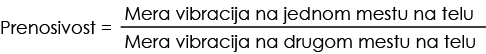 Prenosivost = ,Mera vibracija na jednom mestu na telu Mera vibracija na drugom mestu na tel