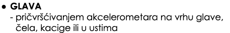 • Glava pri vr ivanjem akcelerometara na vrhu glave,  ela, kacige ili u ustima
